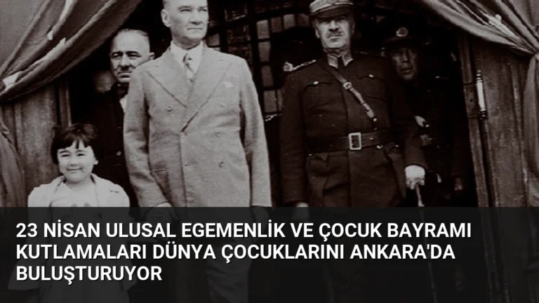 23 Nisan Ulusal Egemenlik ve Çocuk Bayramı Kutlamaları Dünya Çocuklarını Ankara’da Buluşturuyor