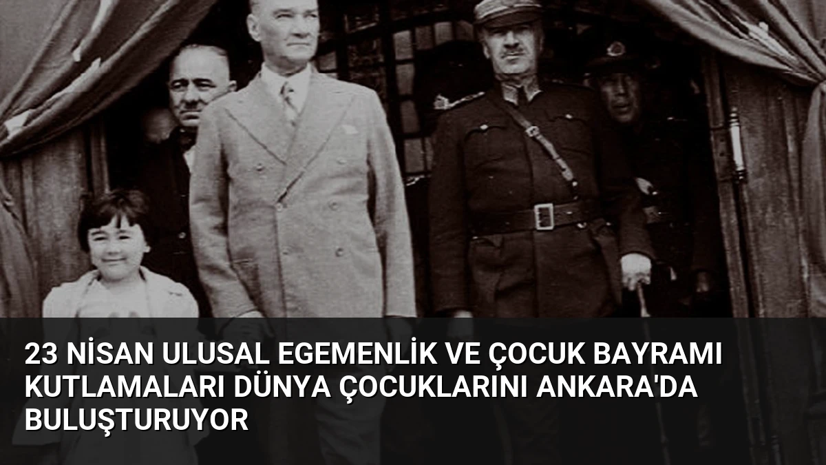 23 Nisan Ulusal Egemenlik ve Çocuk Bayramı Kutlamaları Dünya Çocuklarını Ankara’da Buluşturuyor
