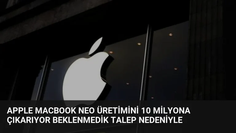 Apple MacBook Neo Üretimini 10 Milyona Çıkarıyor Beklenmedik Talep Nedeniyle