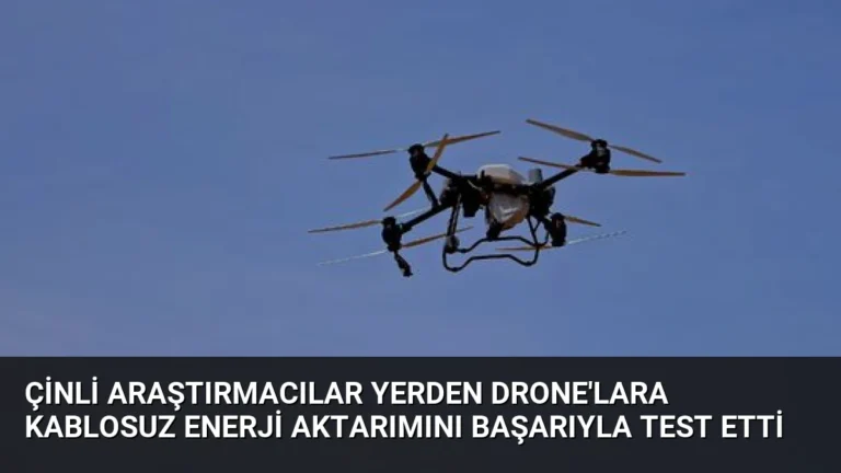 Çinli Araştırmacılar Yerden Drone’lara Kablosuz Enerji Aktarımını Başarıyla Test Etti