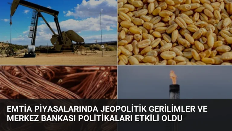 Emtia Piyasalarında Jeopolitik Gerilimler ve Merkez Bankası Politikaları Etkili Oldu