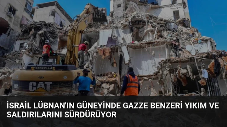 İsrail Lübnan’ın Güneyinde Gazze Benzeri Yıkım ve Saldırılarını Sürdürüyor