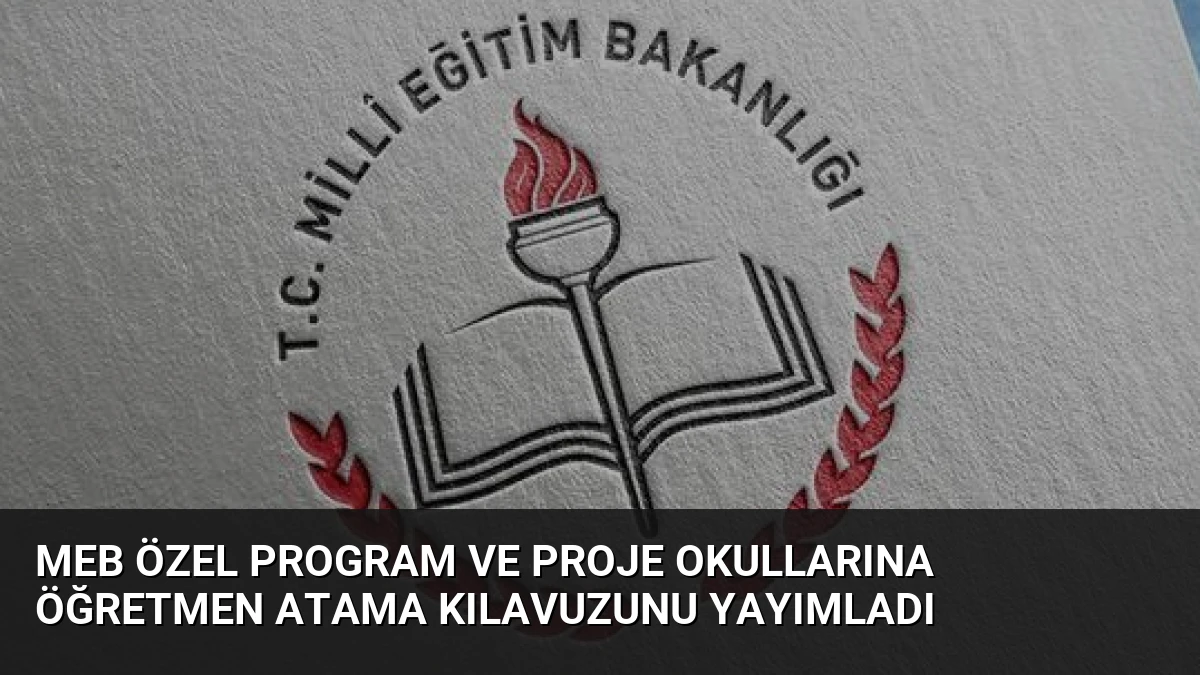 MEB Özel Program ve Proje Okullarına Öğretmen Atama Kılavuzunu Yayımladı