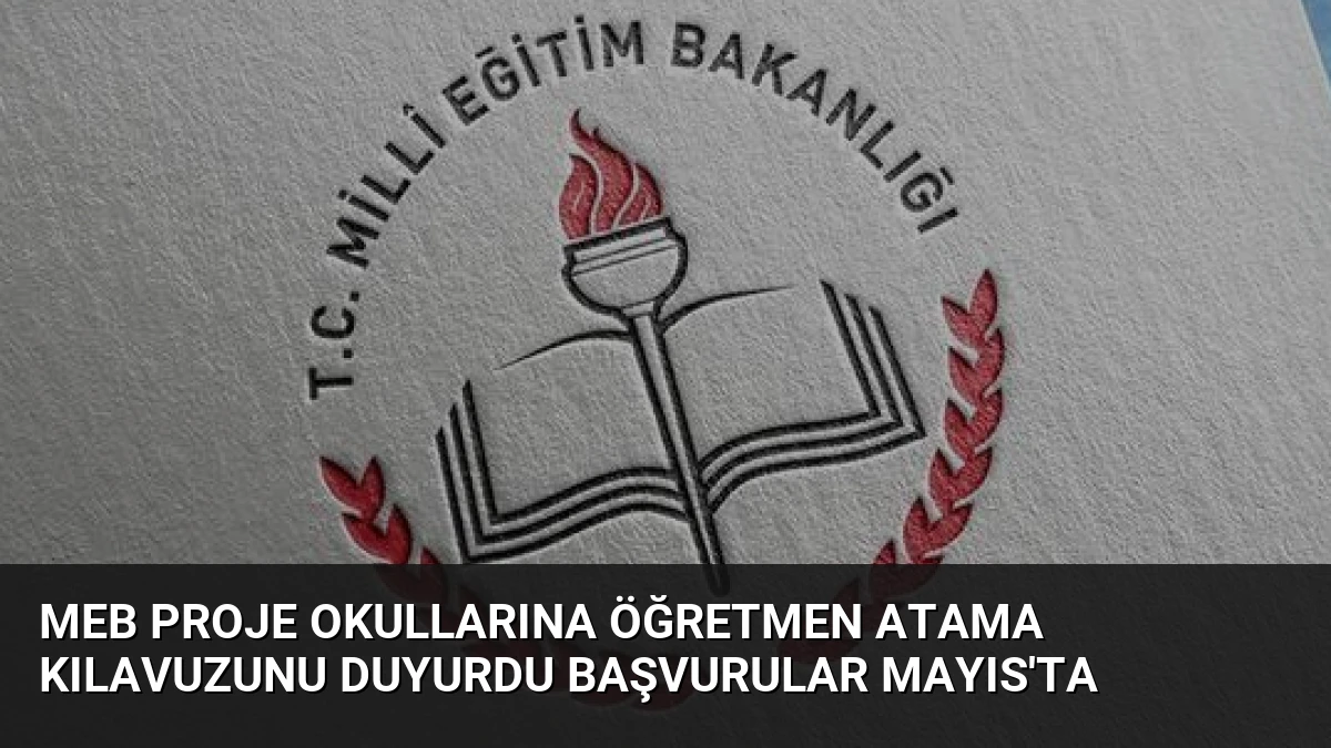 MEB Proje Okullarına Öğretmen Atama Kılavuzunu Duyurdu Başvurular Mayıs’ta