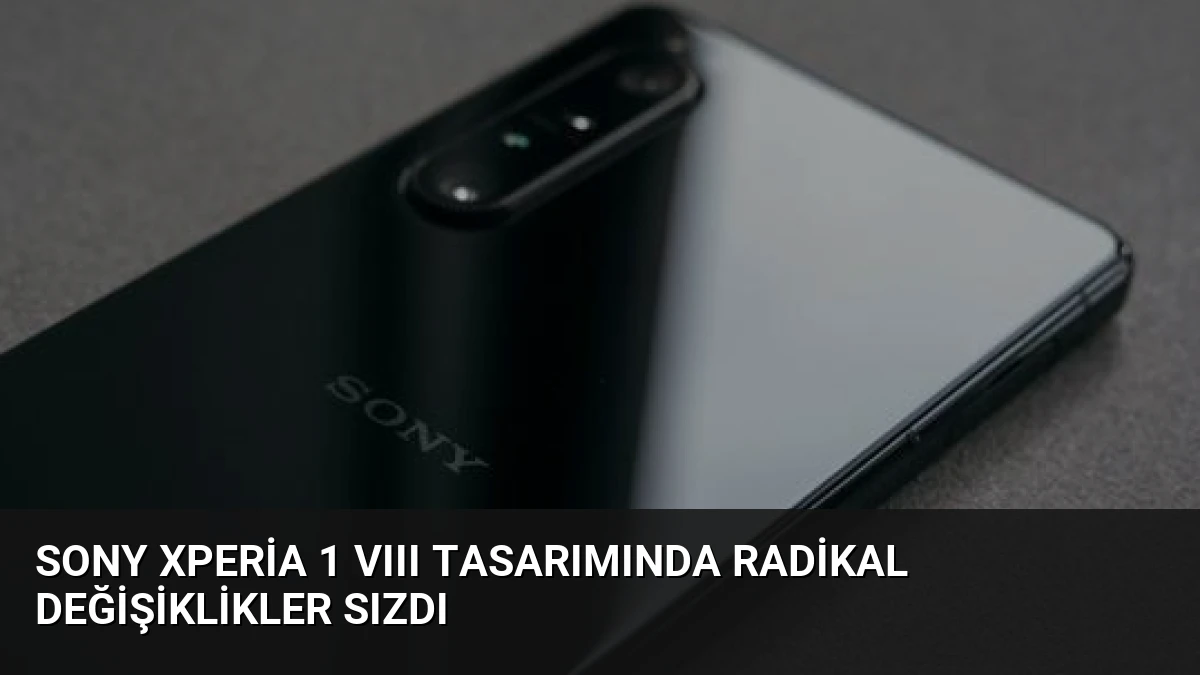 Sony Xperia 1 VIII Tasarımında Radikal Değişiklikler Sızdı