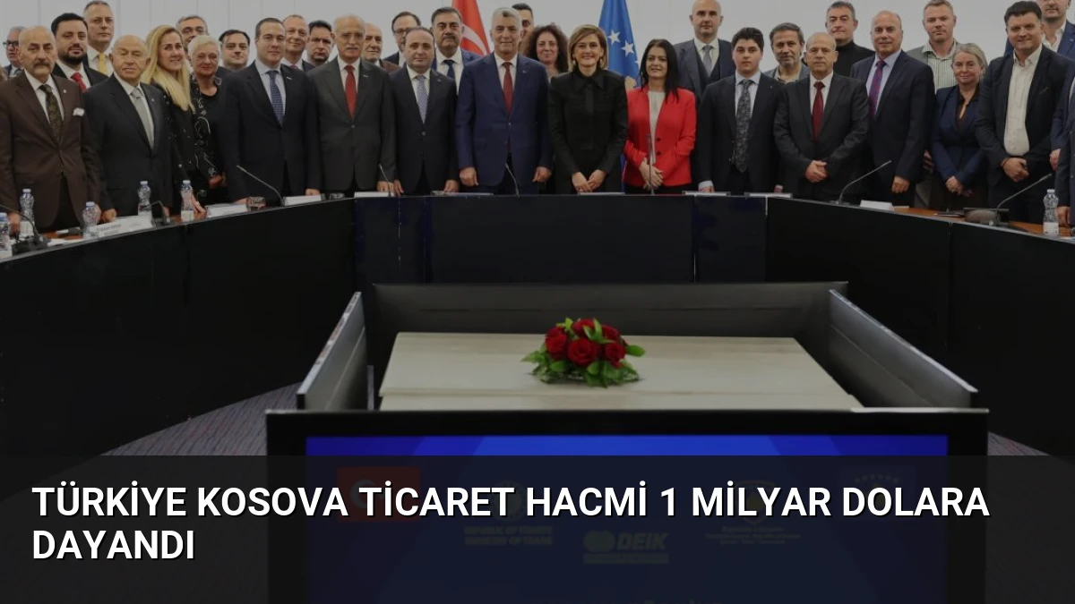 Türkiye Kosova Ticaret Hacmi 1 Milyar Dolara Dayandı