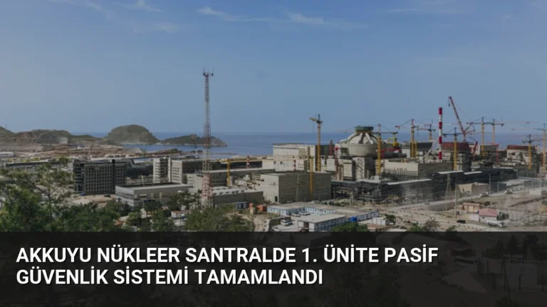 Akkuyu Nükleer Santralde 1. Ünite Pasif Güvenlik Sistemi Tamamlandı