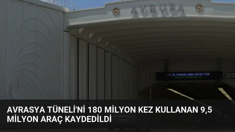 Avrasya Tüneli’ni 180 Milyon Kez Kullanan 9,5 Milyon Araç Kaydedildi