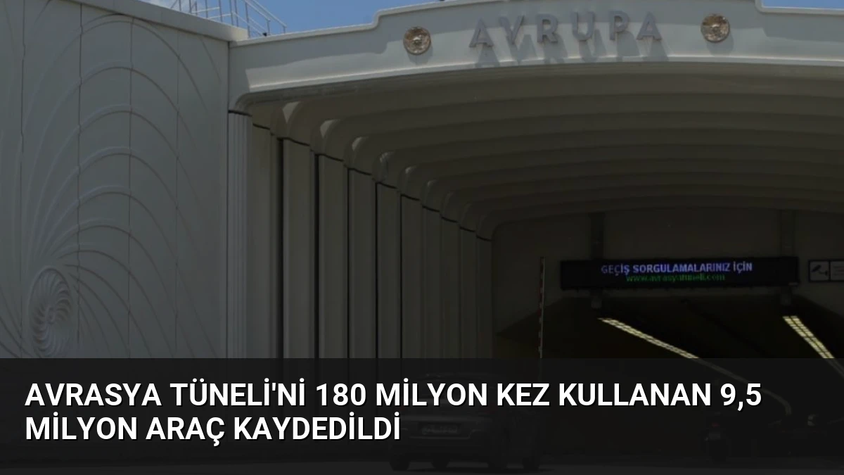 Avrasya Tüneli’ni 180 Milyon Kez Kullanan 9,5 Milyon Araç Kaydedildi