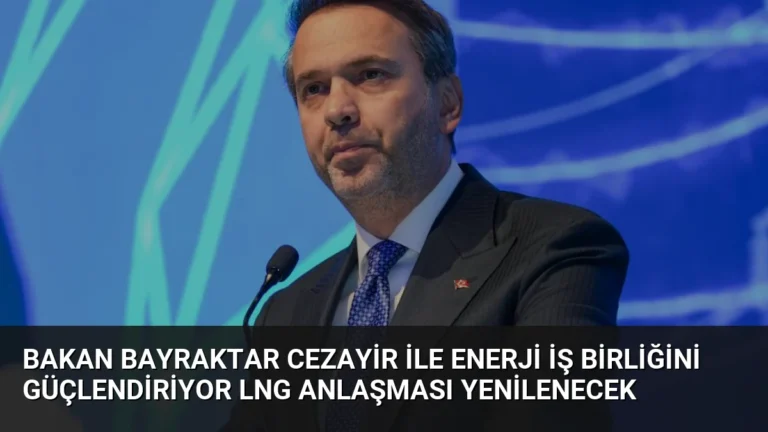 Bakan Bayraktar Cezayir ile Enerji İş Birliğini Güçlendiriyor LNG Anlaşması Yenilenecek