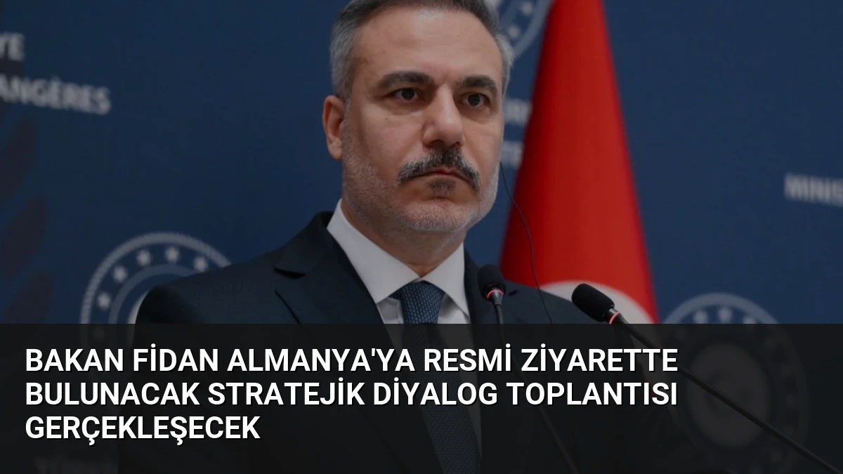 Bakan Fidan Almanya’ya Resmi Ziyarette Bulunacak Stratejik Diyalog Toplantısı Gerçekleşecek
