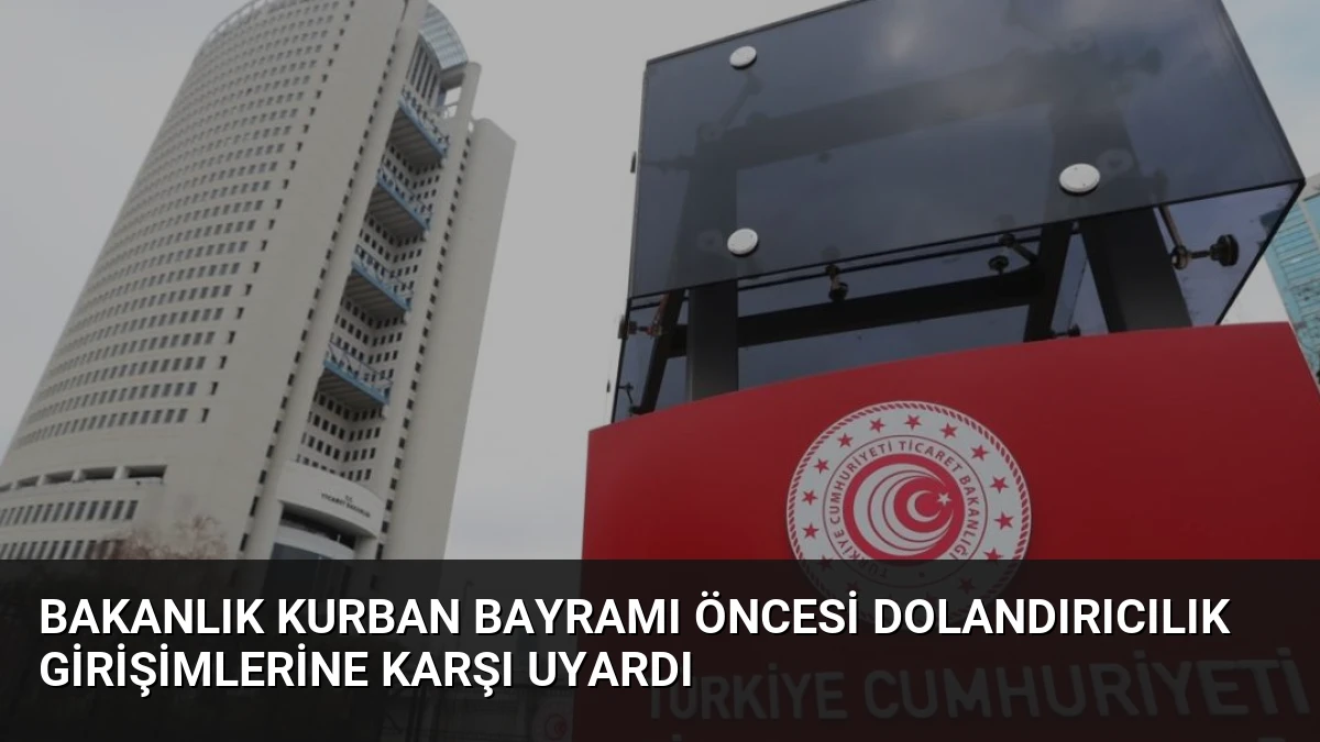 Bakanlık Kurban Bayramı Öncesi Dolandırıcılık Girişimlerine Karşı Uyardı