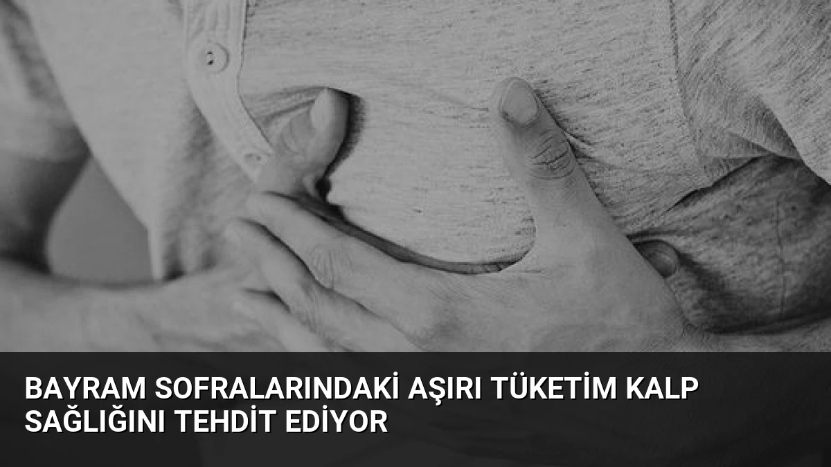Bayram Sofralarındaki Aşırı Tüketim Kalp Sağlığını Tehdit Ediyor