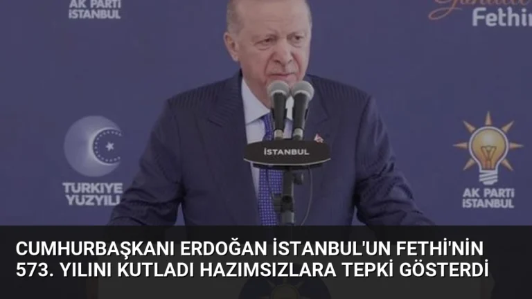 Cumhurbaşkanı Erdoğan İstanbul’un Fethi’nin 573. Yılını Kutladı Hazımsızlara Tepki Gösterdi
