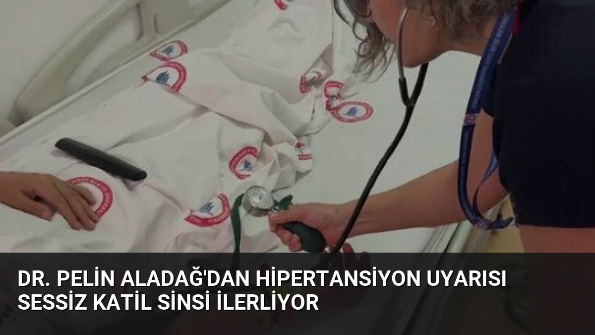 Dr. Pelin Aladağ’dan Hipertansiyon Uyarısı Sessiz Katil Sinsi İlerliyor