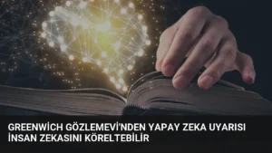 Greenwich Gözlemevi’nden Yapay Zeka Uyarısı İnsan Zekasını Köreltebilir