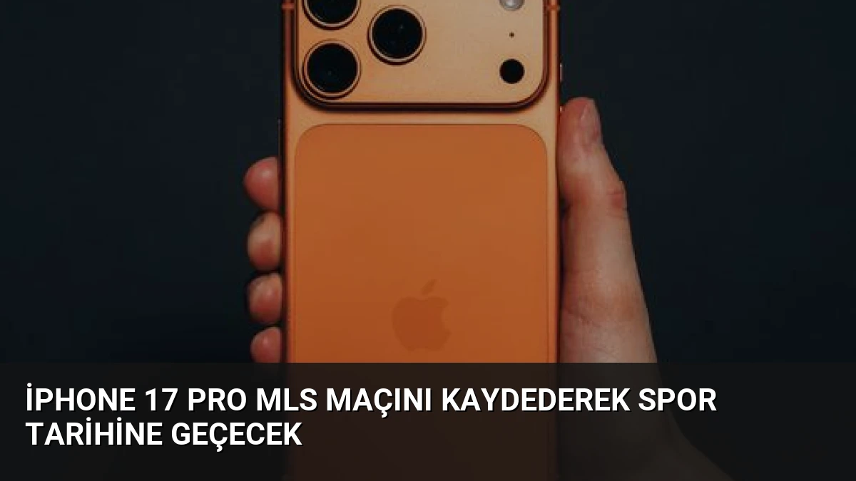 iPhone 17 Pro MLS Maçını Kaydederek Spor Tarihine Geçecek