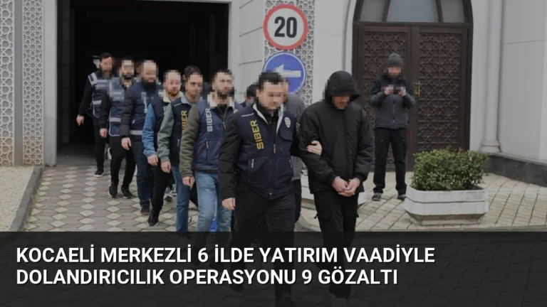 Kocaeli Merkezli 6 İlde Yatırım Vaadiyle Dolandırıcılık Operasyonu 9 Gözaltı