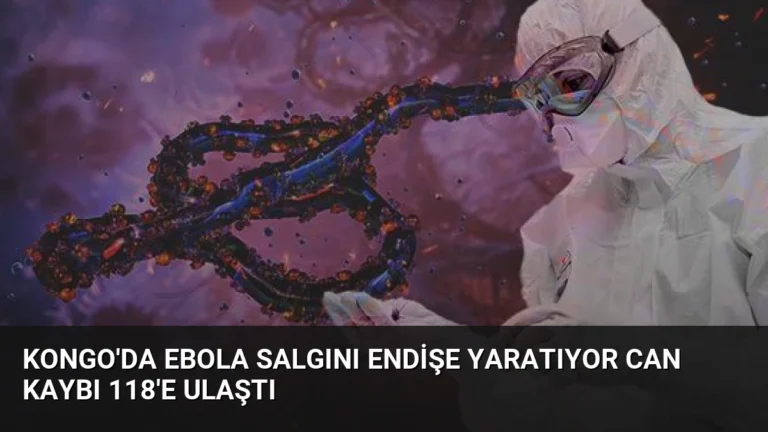 Kongo’da Ebola Salgını Endişe Yaratıyor Can Kaybı 118’e Ulaştı