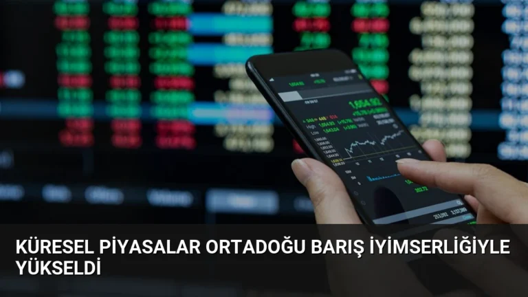 Küresel Piyasalar Ortadoğu Barış İyimserliğiyle Yükseldi