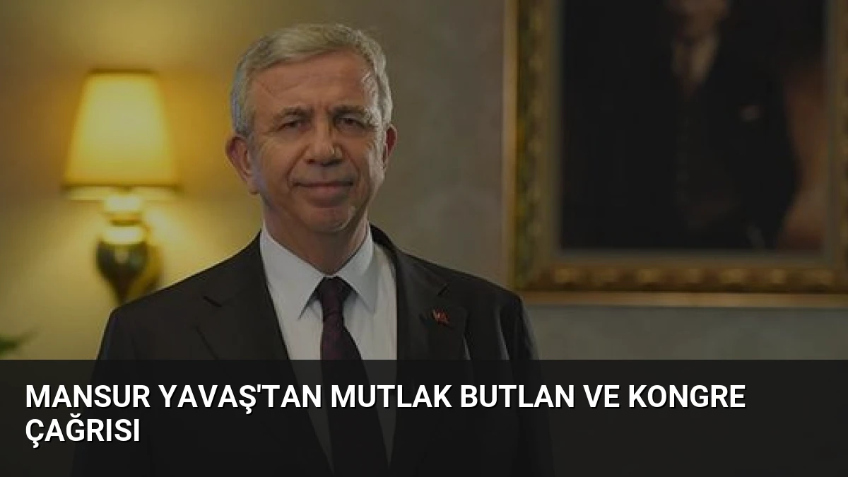 Mansur Yavaş’tan Mutlak Butlan ve Kongre Çağrısı