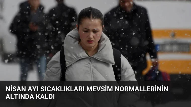 Nisan Ayı Sıcaklıkları Mevsim Normallerinin Altında Kaldı