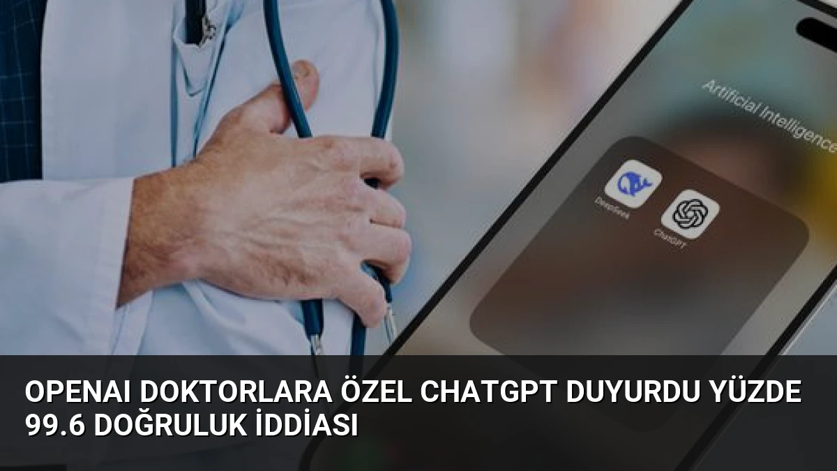 OpenAI Doktorlara Özel ChatGPT Duyurdu Yüzde 99.6 Doğruluk İddiası