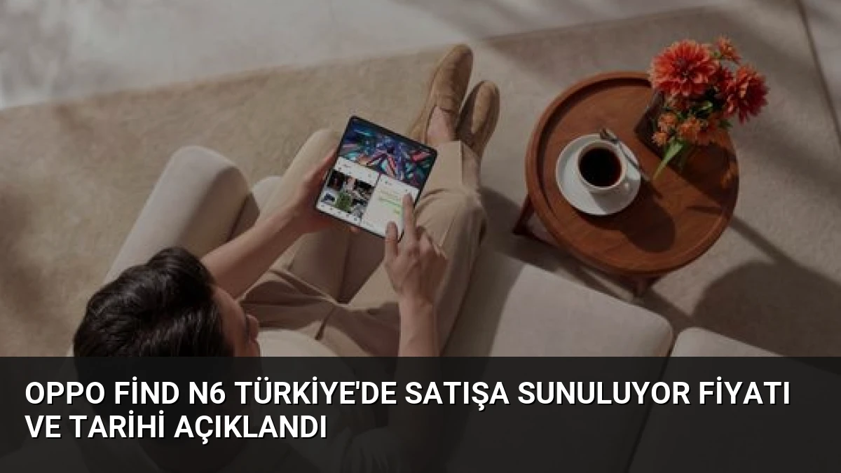 OPPO Find N6 Türkiye’de Satışa Sunuluyor Fiyatı ve Tarihi Açıklandı