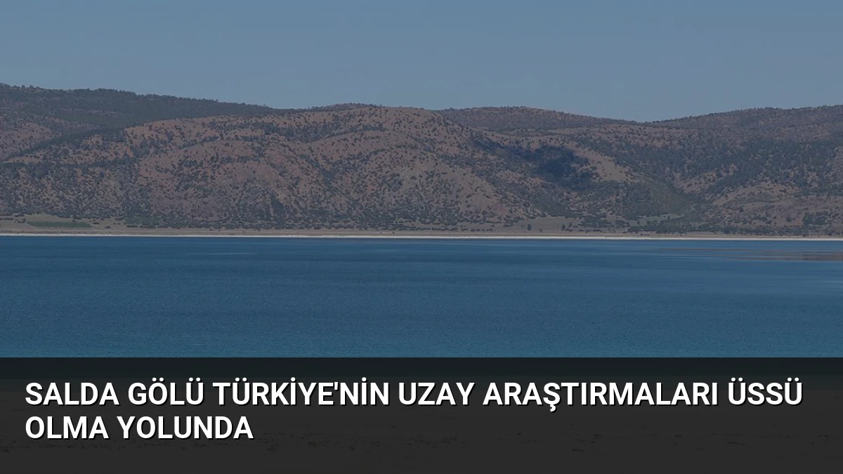 Salda Gölü Türkiye’nin Uzay Araştırmaları Üssü Olma Yolunda