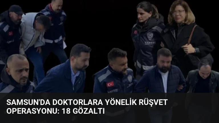 Samsun’da Doktorlara Yönelik Rüşvet Operasyonu: 18 Gözaltı