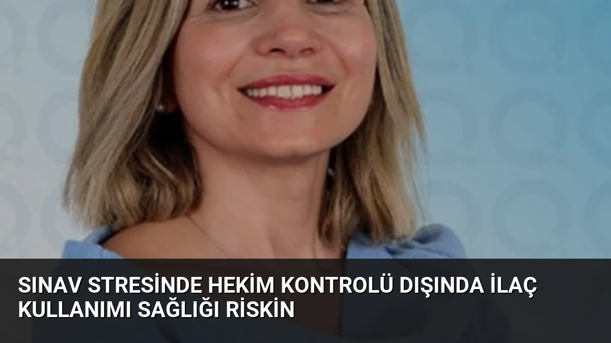 Sınav Stresinde Hekim Kontrolü Dışında İlaç Kullanımı Sağlığı Riskin