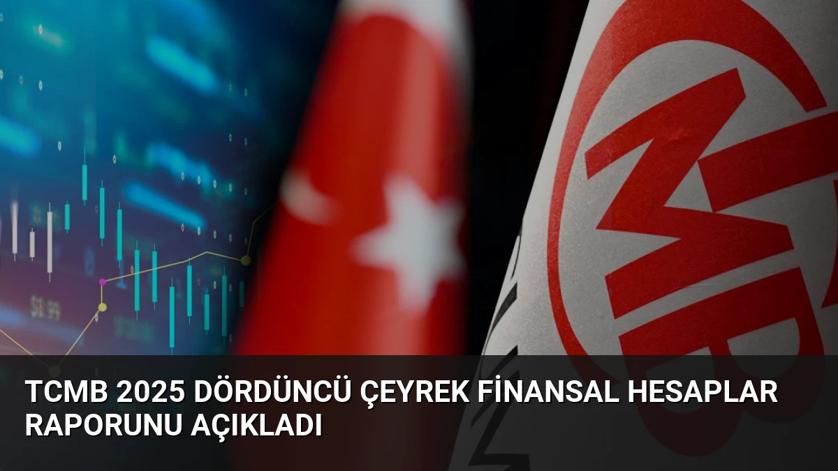 TCMB 2025 Dördüncü Çeyrek Finansal Hesaplar Raporunu Açıkladı