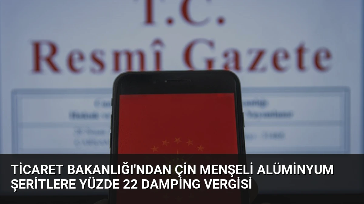 Ticaret Bakanlığı’ndan Çin Menşeli Alüminyum Şeritlere Yüzde 22 Damping Vergisi