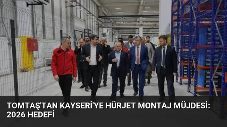 TOMTAŞ’tan Kayseri’ye HÜRJET Montaj Müjdesi: 2026 Hedefi