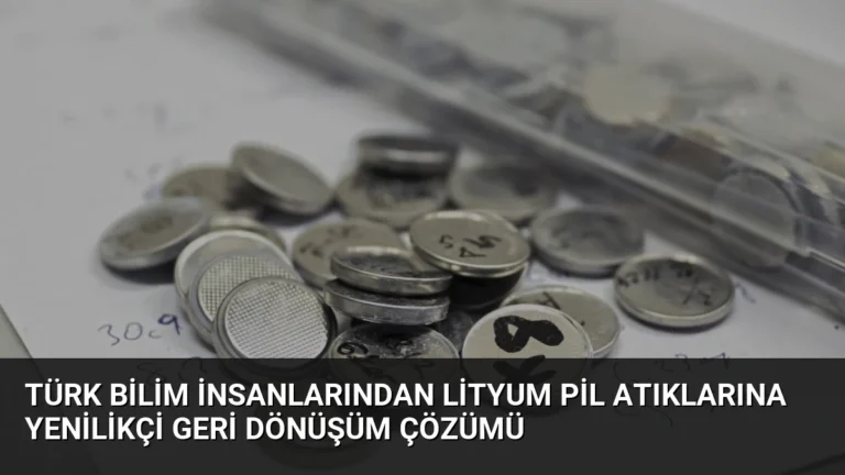Türk Bilim İnsanlarından Lityum Pil Atıklarına Yenilikçi Geri Dönüşüm Çözümü