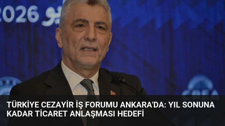 Türkiye Cezayir İş Forumu Ankara’da: Yıl Sonuna Kadar Ticaret Anlaşması Hedefi