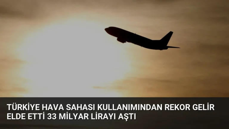 Türkiye Hava Sahası Kullanımından Rekor Gelir Elde Etti 33 Milyar Lirayı Aştı
