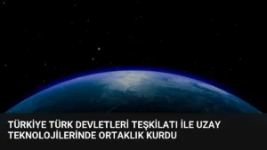 Türkiye Türk Devletleri Teşkilatı ile Uzay Teknolojilerinde Ortaklık Kurdu