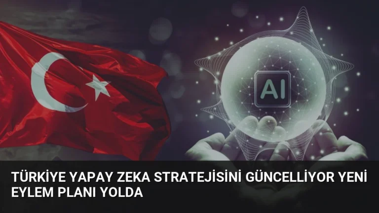 Türkiye Yapay Zeka Stratejisini Güncelliyor Yeni Eylem Planı Yolda