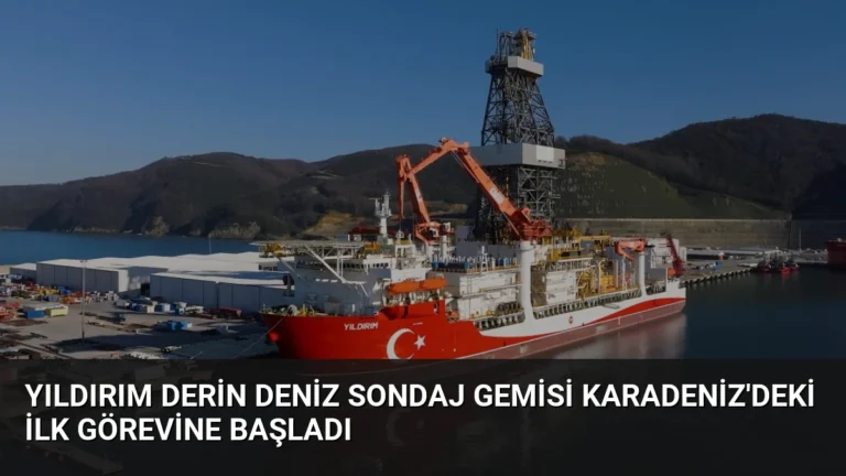 Yıldırım Derin Deniz Sondaj Gemisi Karadeniz’deki İlk Görevine Başladı