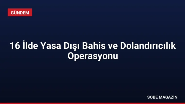 16 İlde Yasa Dışı Bahis ve Dolandırıcılık Operasyonu
