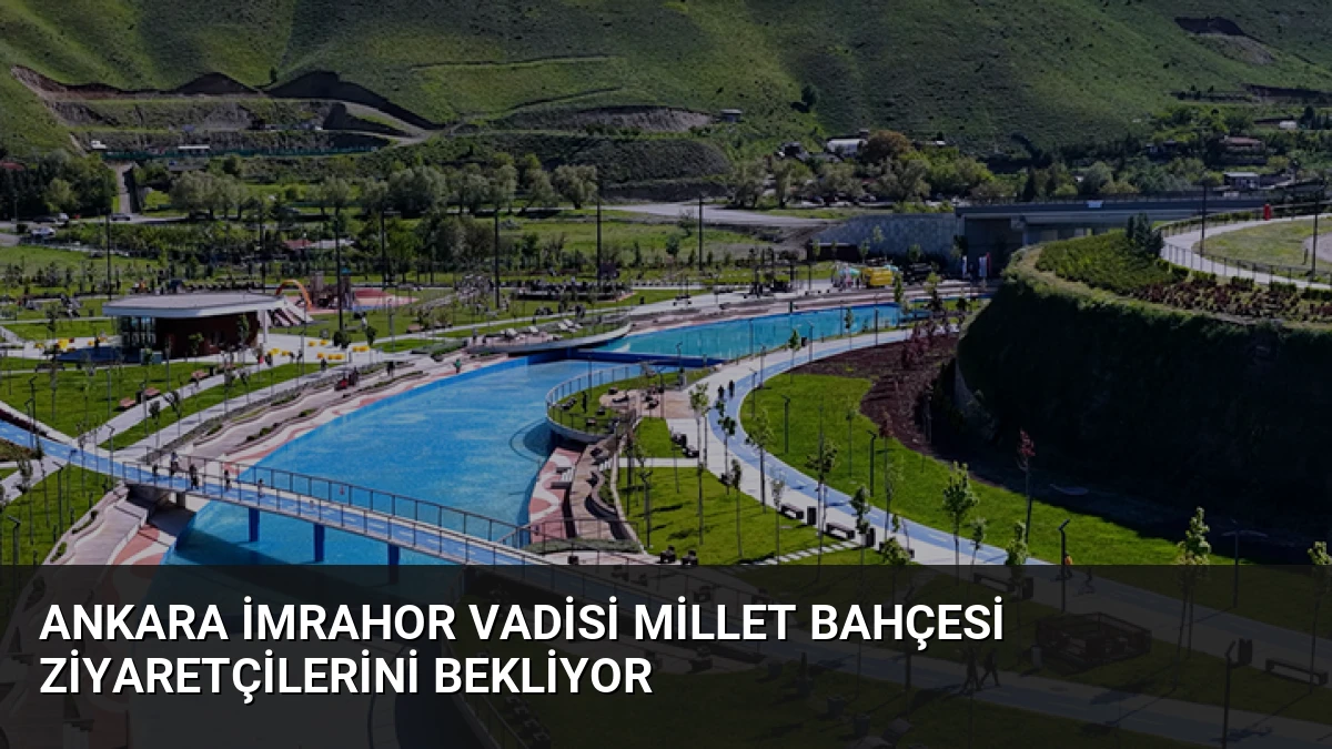 Ankara İmrahor Vadisi Millet Bahçesi Ziyaretçilerini Bekliyor