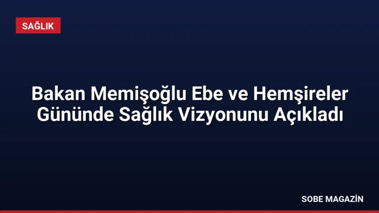 Bakan Memişoğlu Ebe ve Hemşireler Gününde Sağlık Vizyonunu Açıkladı