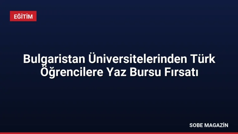 Bulgaristan Üniversitelerinden Türk Öğrencilere Yaz Bursu Fırsatı