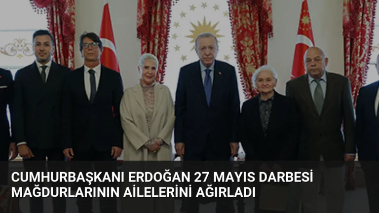 Cumhurbaşkanı Erdoğan 27 Mayıs darbesi mağdurlarının ailelerini ağırladı