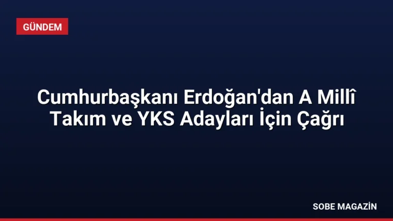 Cumhurbaşkanı Erdoğan’dan A Millî Takım ve YKS Adayları İçin Çağrı