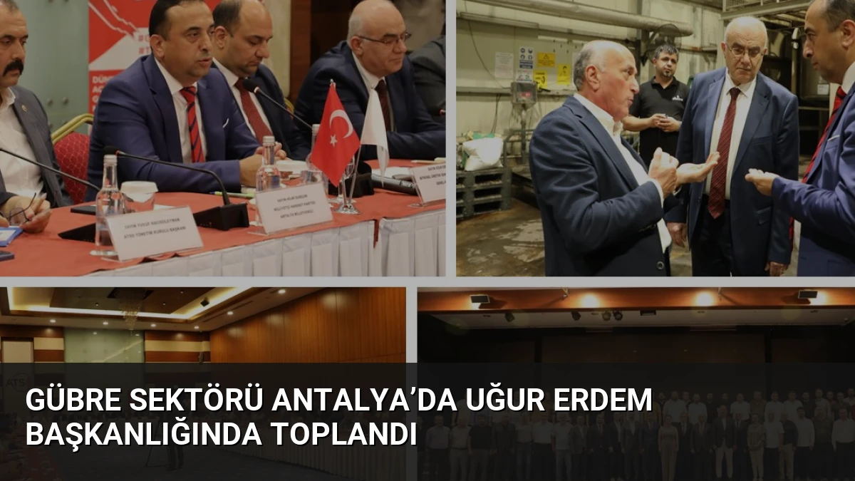 Gübre Sektörü Antalya’da Uğur Erdem Başkanlığında Toplandı