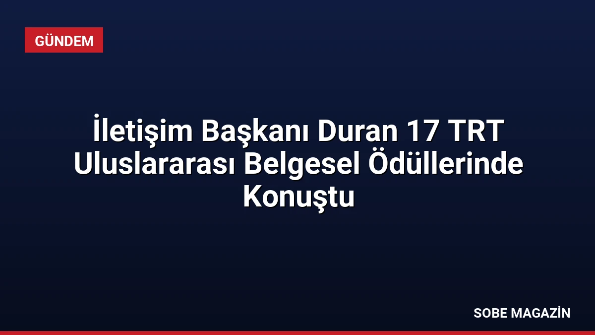 İletişim Başkanı Duran 17 TRT Uluslararası Belgesel Ödüllerinde Konuştu
