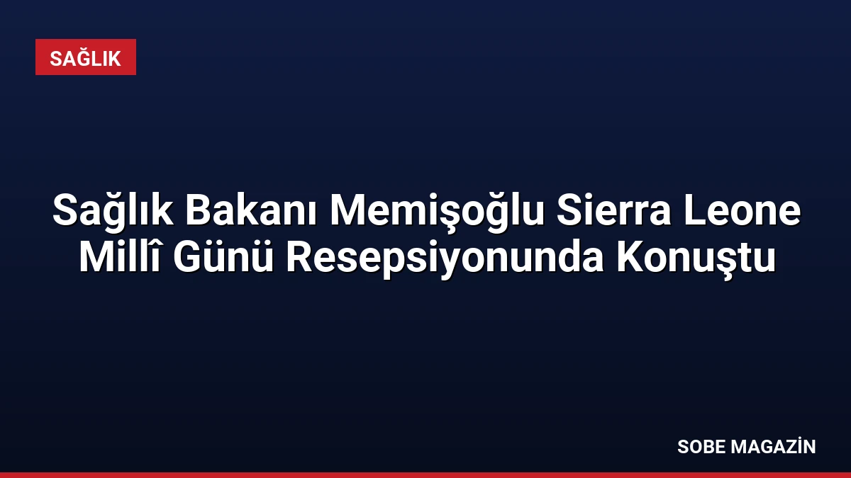 Sağlık Bakanı Memişoğlu Sierra Leone Millî Günü Resepsiyonunda Konuştu