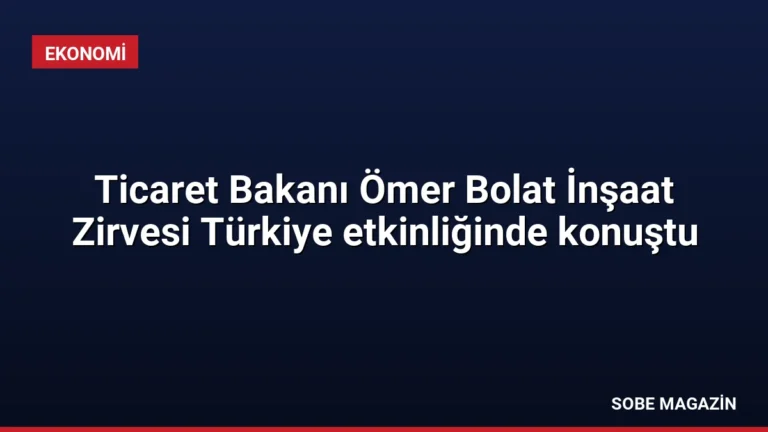 Ticaret Bakanı Ömer Bolat İnşaat Zirvesi Türkiye etkinliğinde konuştu